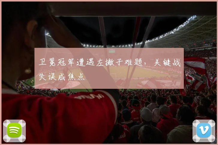 卫冕冠军遭遇左撇子难题，关键战失误成焦点