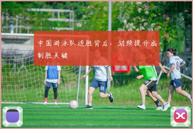 中国游泳队连胜背后，划频提升成制胜关键
