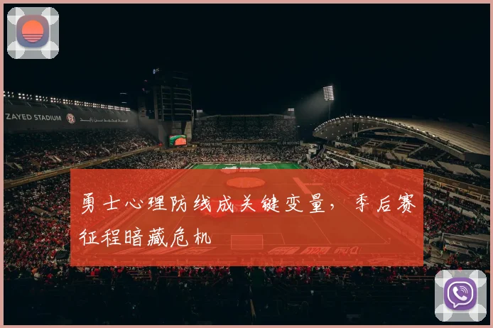 勇士心理防线成关键变量，季后赛征程暗藏危机